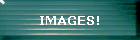 IMAGES!